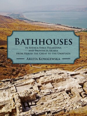 cover image of Bathhouses in Iudaea, Syria-Palaestina and Provincia Arabia from Herod the Great to the Umayyads